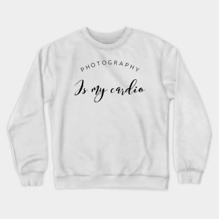 Photography is my cardio text design for photographers Crewneck Sweatshirt